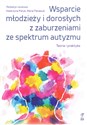 Wsparcie młodzieży i dorosłych z zaburzeniami autyzmu Teoria i praktyka - Opracowanie Zbiorowe