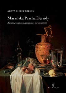 Marańska Pascha Derridy Zdrada, wygnanie, przeżycie, nietożsamość