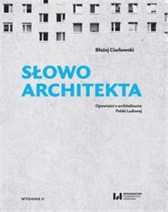 Słowo architekta. Opowieści o architekturze Polski Ludowej