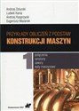 Przykłady obliczeń z podstaw konstrukcji maszyn Tom 1 połączenia sprężyny zawory wały maszynowe - Andrzej Dziurski, Ludwik Kania, Andrzej Kasprzycki