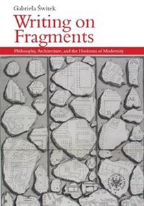 Writing on Fragments Philosophy, Architecture, and the Horizons of Modernity