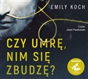 [Audiobook] Czy umrę nim się zbudzę? - Emily Koch