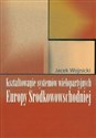 Kształtowanie systemów wielopartyjnych Europy Środkowowschodniej - Jacek Wojnicki