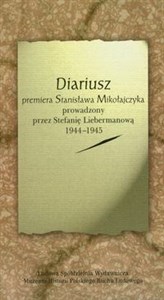 Diariusz premiera Stanisława Mikołajczyka prowadzony przez Stefanię Liebermanową 1944-1945 - Księgarnia UK