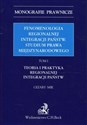 Fenomenologia regionalnej integracji państw Studium prawa międzynarodowego Tom 1 Teoria i praktyka regionalnej integracji państw