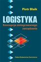 Logistyka Koncepcja zintegrowanego zarządzania - Piotr Blaik