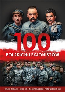 100 polskich legionistów + 2CD Wydanie specjalne z okazji 100-lecia odzyskania przez Polskę niepodległości - Księgarnia UK