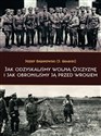 Jak odzyskaliśmy wolną Ojczyznę i jak obroniliśmy ją przed wrogiem - Józef Dąbrowski