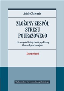 Złożony zespół stresu pourazowego Jak odzyskać integralność psychiczną i kontrolę nad emocjami. Zeszyt ćwiczeń. - Księgarnia UK