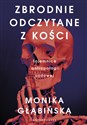 Zbrodnie odczytane z kości Tajemnice antropologii sądowej - Monika Głąbińska