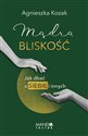 Mądra bliskość Jak dbać o siebie i innych - Agnieszka Kozak