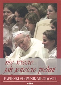 Nie wiecie jak jesteście piękni Papieski słownik młodości