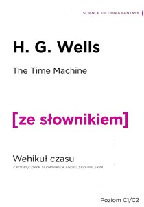 The Time Machine. Wehikuł czasu z podręcznym słownikiem angielsko-polskim