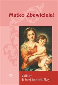 Matko Zbawiciela! Modlitwy do Bożej Rodzicielki Maryi