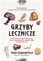 Grzyby lecznicze Przewodnik po azjatyckich grzybach, które odmładzają ciało, dodają energii i przedłużają życie - Tero Isokauppila