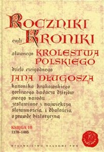 Roczniki czyli Kroniki sławnego Królestwa Polskiego Księga 10 dzieło czcigodnego Jana Długosza. 1370-1405 - Księgarnia UK