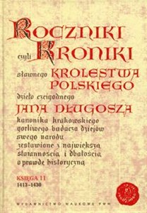 Roczniki czyli Kroniki sławnego Królestwa Polskiego Księga 11 dzieło czcigodnego Jana Długosza. 1413-1430
