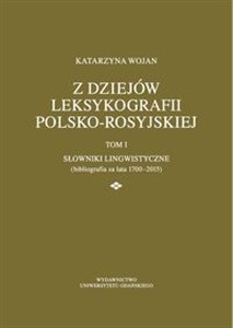 Z dziejów leksykografii polsko-rosyjskiej Tom 1 Słowniki lingwistyczne (bibliografia za lata 1700-2015) - Księgarnia UK
