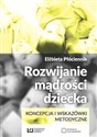 Rozwijanie mądrości dziecka Koncepcja i wskazówki metodyczne - Elżbieta Płóciennik