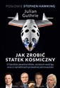 Jak zrobić statek kosmiczny O bandzie awanturników, zaciętym wyścigu oraz o narodzinach prywatnej astronautyki - Julian Guthrie, Stephen Hawking