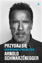 Przydaj się Siedem zasad lepszego życia - Arnold Schwarzenegger