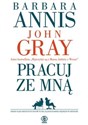 Pracuj ze mną Osiem najsłabszych punktów w relacjach damsko-męskich w biznesie - Barbara Annis, John Gray