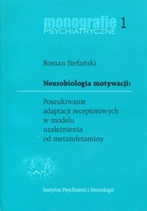 Neurobiologia motywacji Poszukiwanie adaptacji receptorowych w modelu uzależnienia od metamfetaminy Monografie psychiatryczne 1