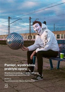 Pamięć, wyobraźnia, praktyki oporu Współczesna polska kultura wernakularna w perspektywie porównawczej