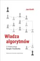 Władza algorytmów U źródeł potęgi Google i Facebook - Jan Kreft