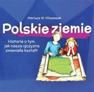 Polskie ziemie Historia o tym, jak nasza ojczyzna zmieniała kształt Historia o tym, jak nasza ojczyzna zmieniała kształt