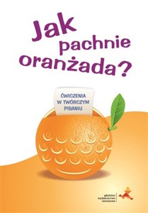 Jak pachnie oranżada Ćwiczenia w twórczym pisaniu