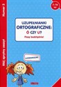 Mój sprytny zeszyt 5 Uzupełnianki ortograficzne: Ó czy U? Piszę bezbłędnie! Wiek 7-10 lat - Opracowanie Zbiorowe