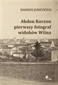 Abdon Korzon — pierwszy fotograf widoków Wilna Abdon Korzon — pierwszy fotograf widoków Wilna - Junevicius Dainius