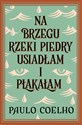 Na brzegu rzeki Piedry usiadłam i płakałam - Paulo Coelho