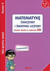 Mój sprytny zeszyt 4 Matematykę ćwiczymy i i świetnie liczymy! Umiem dzielić w zakresie 30! Wiek 8-10 lat - Księgarnia Niemcy (DE)