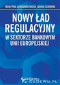 Nowy ład regulacyjny w sektorze bankowym Unii Europejskiej - Irena Pyka, Aleksandra Nocoń, Joanna Cichorska