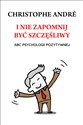 I nie zapomnij być szczęśliwy ABC psychologii pozytywnej - Christophe Andre