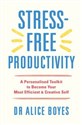 Stress-Free Productivity - Alice Boyes