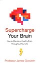 Supercharge Your Brain How to Maintain a Healthy Brain Throughout Your Life - James Goodwin