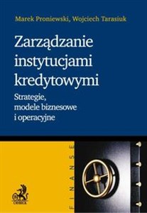 Zarządzanie instytucjami kredytowymi Strategie, modele biznesowe i operacyjne.