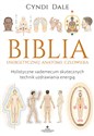 Biblia energetycznej anatomii człowieka Holistyczne vademecum skutecznych technik uzdrawiania energią