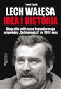 Lech Wałęsa Idea i historia Biografia polityczna legendarnego przywódcy "Solidarności" do 1988 roku - Paweł Zyzak