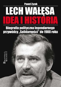 Lech Wałęsa Idea i historia Biografia polityczna legendarnego przywódcy "Solidarności" do 1988 roku - Księgarnia UK