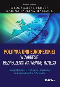 Polityka Unii Europejskiej w zakresie bezpieczeństwa wewnętrznego Uwarunkowania, realizacja, wyzwania w drugiej dekadzie XXI wieku - Księgarnia Niemcy (DE)