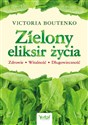 Zielony eliksir życia Zdrowie Witalność Długowieczność - Victoria Boutenko