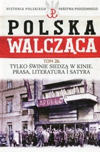 Polska Walcząca Historia Polskiego Państwa Podziemnego Tom 26 Tylko świnie siedzą w kinie Prasa literatura i satyra