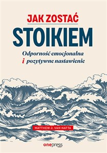 Jak zostać stoikiem Odporność emocjonalna i pozytywne nastawienie - Księgarnia UK