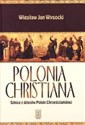 Polonia Christiana Szkice z dziejów Polski Chrześcijańskiej - Wiesław Jan Wysocki