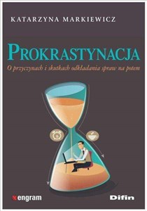 Prokrastynacja O przyczynach i skutkach odkładania spraw na potem - Księgarnia UK