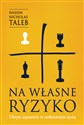 Na własne ryzyko Ukryte asymetrie w codziennym życiu - Nassim Nicholas Taleb